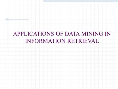 APPLICATIONS OF DATA MINING IN INFORMATION RETRIEVAL.