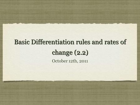 Basic Differentiation rules and rates of change (2.2) October 12th, 2011.