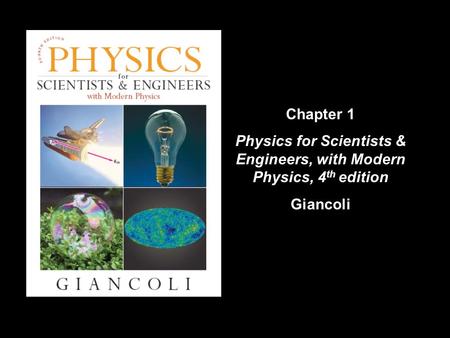 Copyright © 2009 Pearson Education, Inc. Chapter 1 Physics for Scientists & Engineers, with Modern Physics, 4 th edition Giancoli.