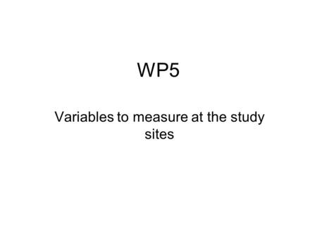 WP5 Variables to measure at the study sites. Missing workplans France Slovenia.