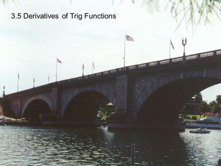 3.5 Derivatives of Trig Functions. Consider the function We could make a graph of the slope: slope Now we connect the dots! The resulting curve is a cosine.