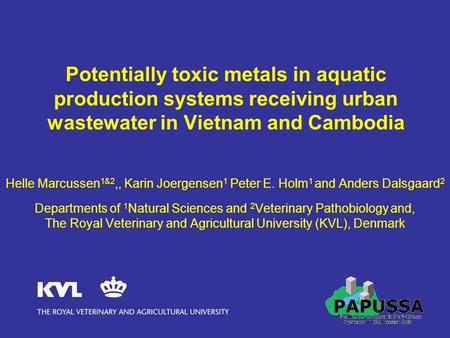 Potentially toxic metals in aquatic production systems receiving urban wastewater in Vietnam and Cambodia Helle Marcussen 1&2,, Karin Joergensen 1 Peter.