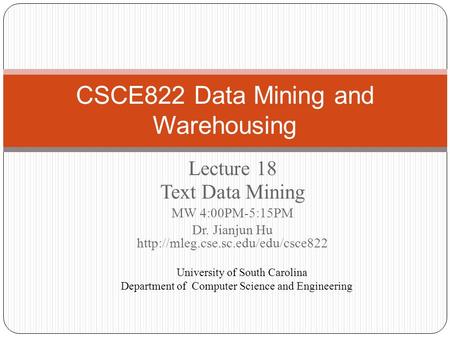 Lecture 18 Text Data Mining MW 4:00PM-5:15PM Dr. Jianjun Hu  CSCE822 Data Mining and Warehousing University of South.