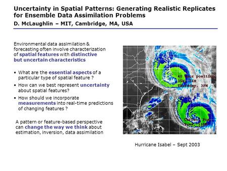 Uncertainty in Spatial Patterns: Generating Realistic Replicates for Ensemble Data Assimilation Problems D. McLaughlin – MIT, Cambridge, MA, USA Hurricane.