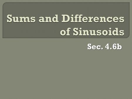 Sec. 4.6b. Exploration 1: Investigating Sinusoids Graph these functions, one at a time, in the viewing window. Which ones appear to be sinusoids? Only.