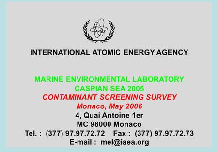 INTERNATIONAL ATOMIC ENERGY AGENCY MARINE ENVIRONMENTAL LABORATORY CASPIAN SEA 2005 CONTAMINANT SCREENING SURVEY Monaco, May 2006 4, Quai Antoine 1er MC.