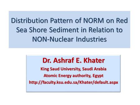 Distribution Pattern of NORM on Red Sea Shore Sediment in Relation to NON-Nuclear Industries Dr. Ashraf E. Khater King Saud University, Saudi Arabia Atomic.