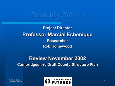 1 Project Director Professor Marcial Echenique Researcher Rob Homewood Review November 2002 Cambridgeshire Draft County Structure Plan.