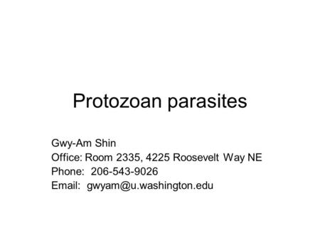 Protozoan parasites Gwy-Am Shin Office: Room 2335, 4225 Roosevelt Way NE Phone: 206-543-9026