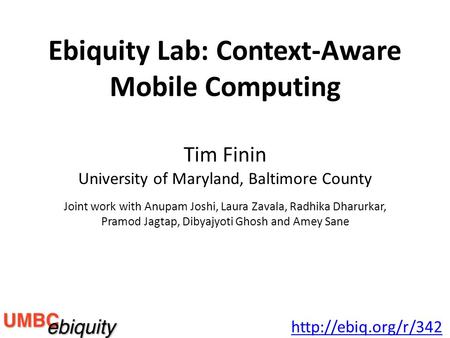 Tim Finin University of Maryland, Baltimore County Joint work with Anupam Joshi, Laura Zavala, Radhika Dharurkar, Pramod Jagtap, Dibyajyoti Ghosh and Amey.