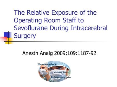 The Relative Exposure of the Operating Room Staff to Sevoflurane During Intracerebral Surgery Anesth Analg 2009;109:1187-92.