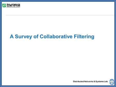 Distributed Networks & Systems Lab. Introduction Collaborative filtering Characteristics and challenges Memory-based CF Model-based CF Hybrid CF Recent.