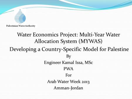 Water Economics Project: Multi-Year Water Allocation System (MYWAS) Developing a Country-Specific Model for Palestine By Engineer Kamal Issa, MSc PWA For.