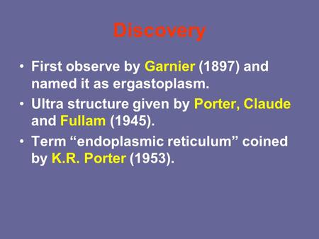 Discovery First observe by Garnier (1897) and named it as ergastoplasm. Ultra structure given by Porter, Claude and Fullam (1945). Term “endoplasmic reticulum”