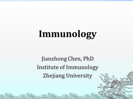 Immunology Jianzhong Chen, PhD Institute of Immunology Zhejiang University.