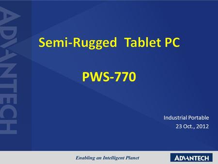 PWS-770 Industrial Portable 23 Oct., 2012. Panel: 10.4” XGA, resistive touch; Sunlight readable CPU: Intel Cedarview N2600/ NM10 DRAM: DDR3 2GB DRAM Storage: