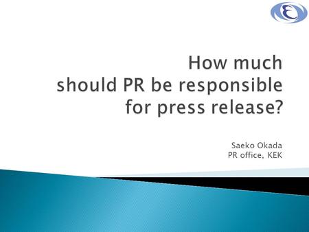 Saeko Okada PR office, KEK. Japanese science society are being so shocked by “STAP” scandal – misconduct happened at RIKEN.