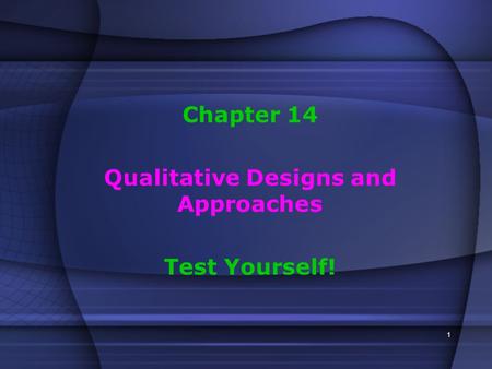 1 Chapter 14 Qualitative Designs and Approaches Test Yourself!