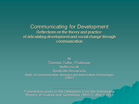 Communicating for Development Reflections on the theory and practice of articulating development and social change through communication By Thomas Tufte,