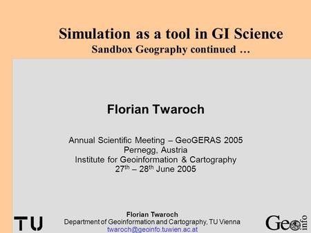 Florian Twaroch Department of Geoinformation and Cartography, TU Vienna Simulation as a tool in GI Science Sandbox Geography.