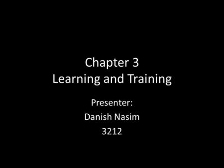 Chapter 3 Learning and Training Presenter: Danish Nasim 3212.