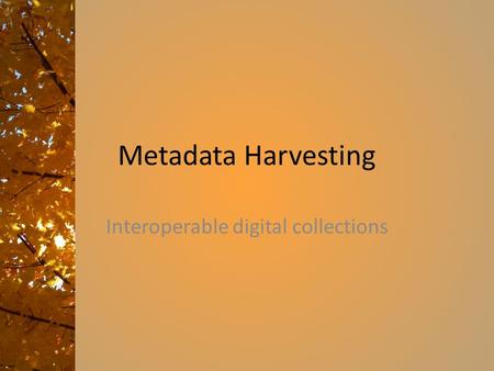 Metadata Harvesting Interoperable digital collections.