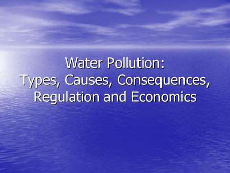 Water Pollution: Types, Causes, Consequences, Regulation and Economics