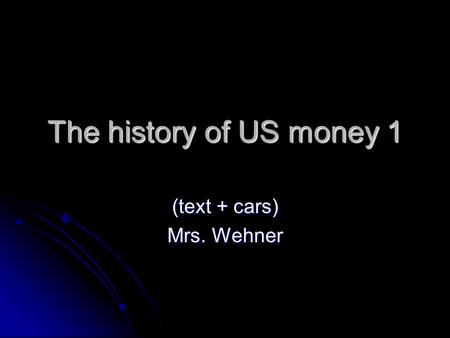 The history of US money 1 (text + cars) Mrs. Wehner.