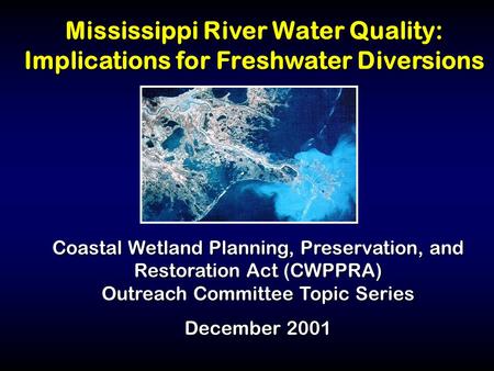 Mississippi River Water Quality: Implications for Freshwater Diversions Coastal Wetland Planning, Preservation, and Restoration Act (CWPPRA) Outreach Committee.