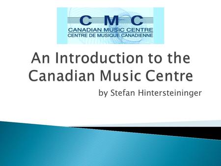 By Stefan Hintersteininger.  A non-profit, non-governmental organization dedicated to preserving and promoting the music of Canadian composers.