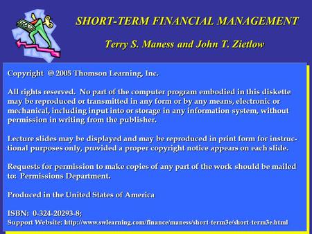 Copyright  2005 by Thomson Learning, Inc. SHORT-TERM FINANCIAL MANAGEMENT Terry S. Maness and John T. Zietlow SHORT-TERM FINANCIAL MANAGEMENT Terry S.