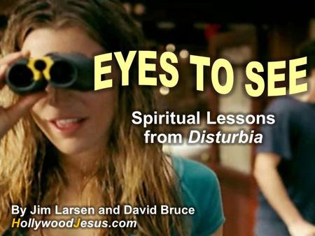 What do your eyes see? In the film DISTURBIA Kale watches his neighbors. Voyeurism is not always a good thing. It can be secret and disconnecting. Mere.