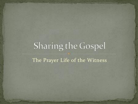 The Prayer Life of the Witness. “Prayer is striking the winning blow at the concealed enemy.” (S.D. Gordon) “Every revival in the history of the world.