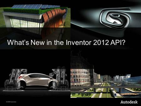 1 Autodesk Confidential Information November 2010 What’s New in the Inventor 2012 API?