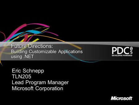 Future Directions: Building Customizable Applications using.NET Eric Schnepp TLN205 Lead Program Manager Microsoft Corporation.