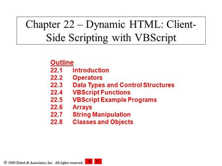  2000 Deitel & Associates, Inc. All rights reserved. Chapter 22 – Dynamic HTML: Client- Side Scripting with VBScript Outline 22.1Introduction 22.2Operators.