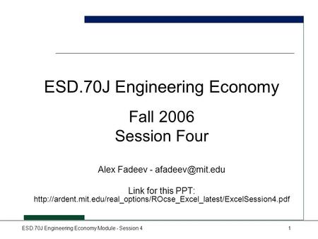 ESD.70J Engineering Economy Module - Session 41 ESD.70J Engineering Economy Fall 2006 Session Four Alex Fadeev - Link for this PPT: