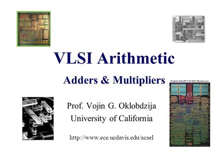 VLSI Arithmetic Adders & Multipliers Prof. Vojin G. Oklobdzija University of California