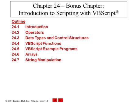  2001 Prentice Hall, Inc. All rights reserved. Chapter 24 – Bonus Chapter: Introduction to Scripting with VBScript ® Outline 24.1 Introduction 24.2 Operators.