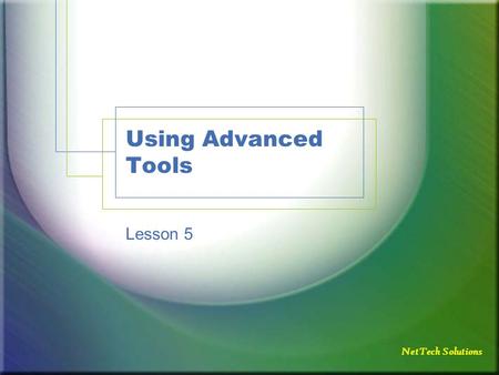 NetTech Solutions Using Advanced Tools Lesson 5. NetTech Solutions Objectives Use Slide Finder Use the Format Painter Understand the purpose of macros.