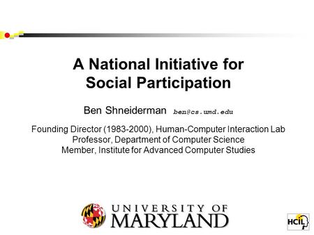 A National Initiative for Social Participation Ben Shneiderman Founding Director (1983-2000), Human-Computer Interaction Lab Professor,