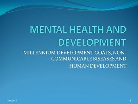 MILLENNIUM DEVELOPMENT GOALS, NON- COMMUNICABLE BISEASES AND HUMAN DEVELOPMENT 9/14/20151.