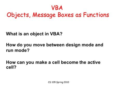 # 1# 1 VBA Objects, Message Boxes as Functions What is an object in VBA? How do you move between design mode and run mode? How can you make a cell become.