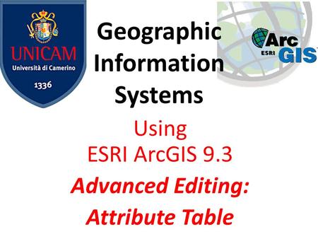 Geographic Information Systems Using ESRI ArcGIS 9.3 Advanced Editing: Attribute Table.