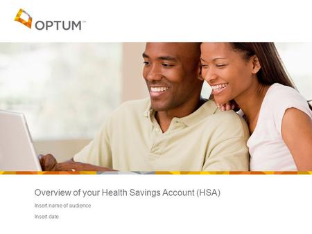 Overview of your Health Savings Account (HSA) Insert name of audience Insert date.