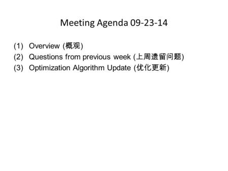 Meeting Agenda 09-23-14 (1)Overview ( 概观 ) (2)Questions from previous week ( 上周遗留问题 ) (3)Optimization Algorithm Update ( 优化更新 )