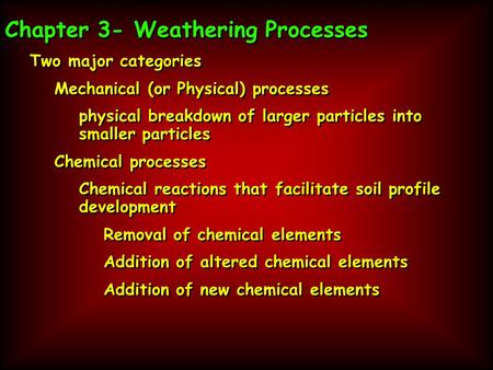 Chapter 3- Weathering Processes Two major categories Mechanical (or Physical) processes physical breakdown of larger particles into smaller particles Chemical.