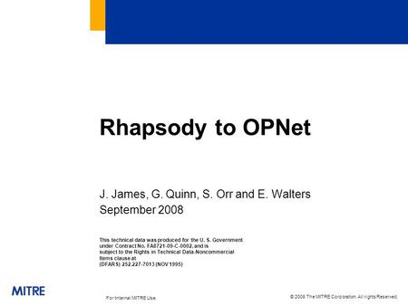 © 2008 The MITRE Corporation. All rights Reserved. For Internal MITRE Use. J. James, G. Quinn, S. Orr and E. Walters September 2008 Rhapsody to OPNet This.