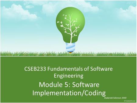 CSEB233 Fundamentals of Software Engineering Module 5: Software Implementation/Coding Badariah Solemon 2010.