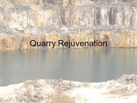 Quarry Rejuvenation. Our Aim The goal of our project was to discourage trespassing in an abandoned and dangerous quarry. We decided that the best way.